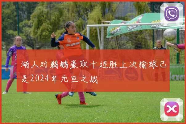 湖人对鹈鹕豪取十连胜上次输球已是2024年元旦之战