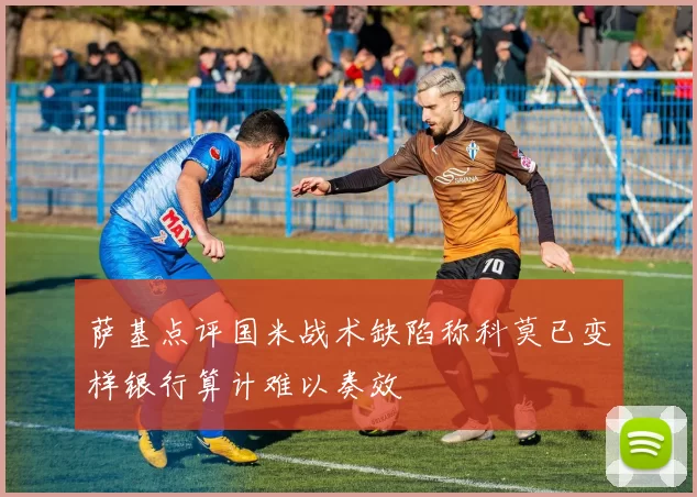 萨基点评国米战术缺陷称科莫已变样银行算计难以奏效